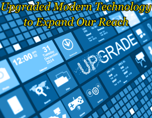 Upgraded Modern Technology to Expand Our Reach
